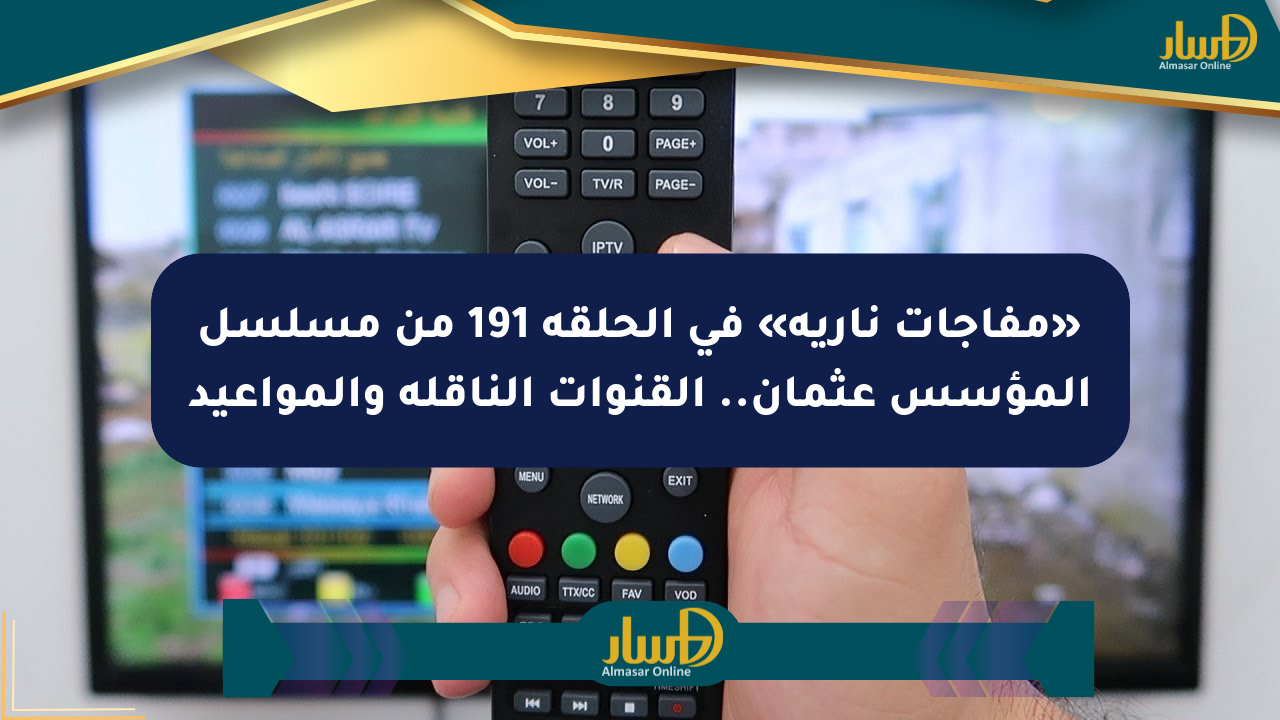 «مفاجآت نارية» في الحلقة 191 من مسلسل المؤسس عثمان.. القنوات الناقلة والمواعيد